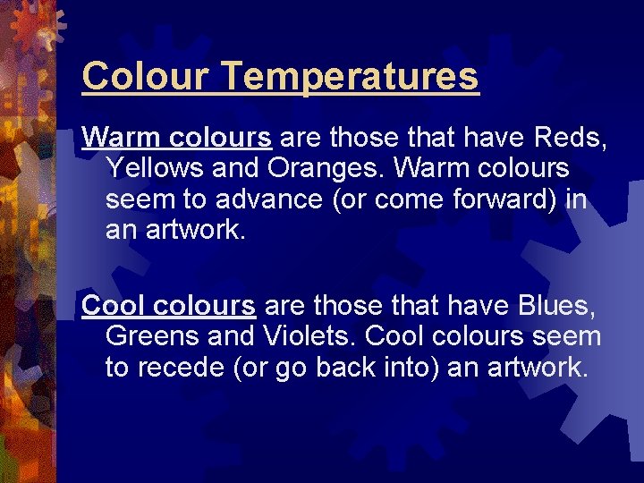 Colour Temperatures Warm colours are those that have Reds, Yellows and Oranges. Warm colours