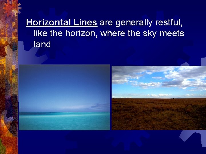 Horizontal Lines are generally restful, like the horizon, where the sky meets land 