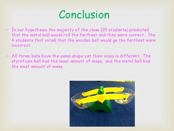 Conclusion • In our hypothesis the majority of the class (20 students) predicted that
