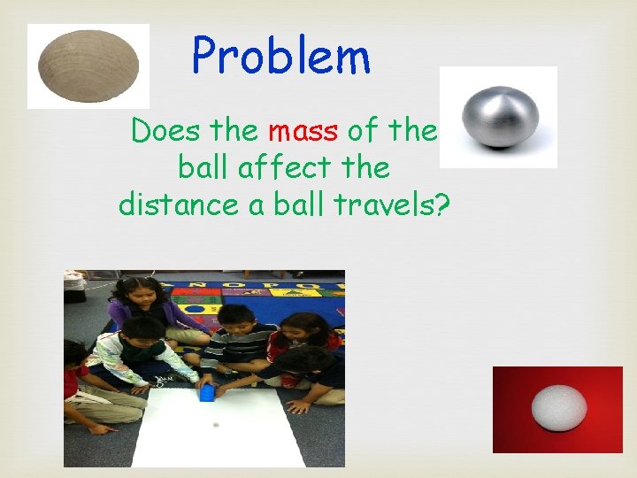 Problem Does the mass of the ball affect the distance a ball travels? 