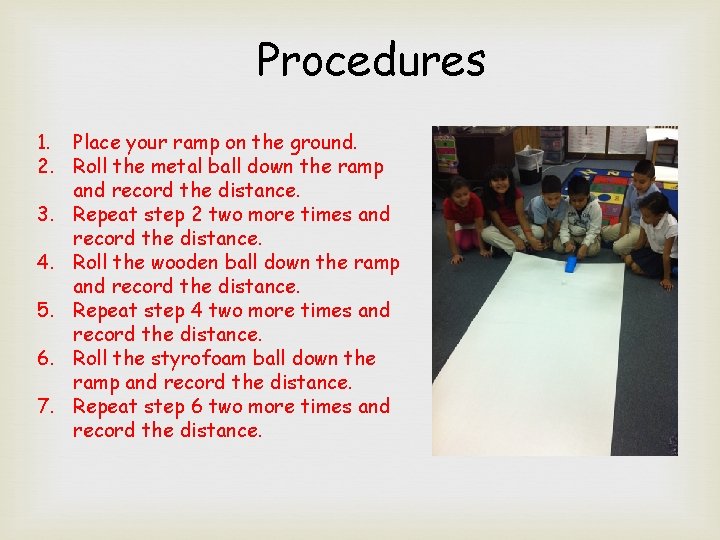 Procedures 1. Place your ramp on the ground. 2. Roll the metal ball down