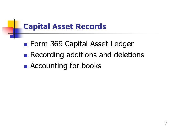 Capital Asset Records n n n Form 369 Capital Asset Ledger Recording additions and