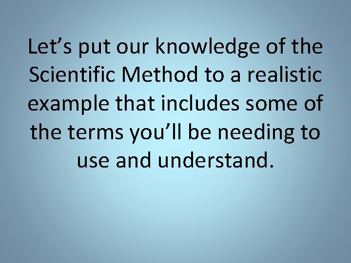 Let’s put our knowledge of the Scientific Method to a realistic example that includes Let’s put our knowledge of the Scientific Method to a realistic example that includes