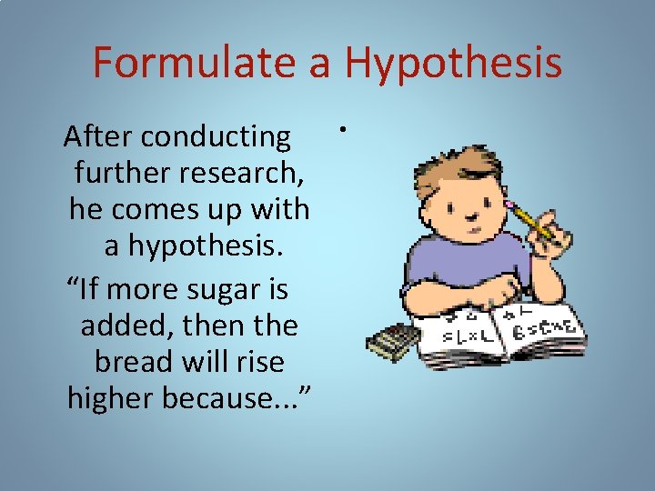Formulate a Hypothesis After conducting further research, he comes up with a hypothesis. “If Formulate a Hypothesis After conducting further research, he comes up with a hypothesis. “If