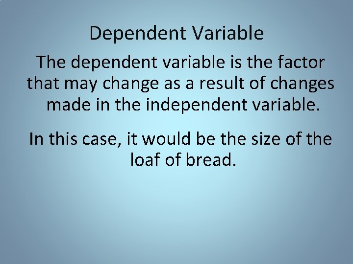 Dependent Variable The dependent variable is the factor that may change as a result Dependent Variable The dependent variable is the factor that may change as a result