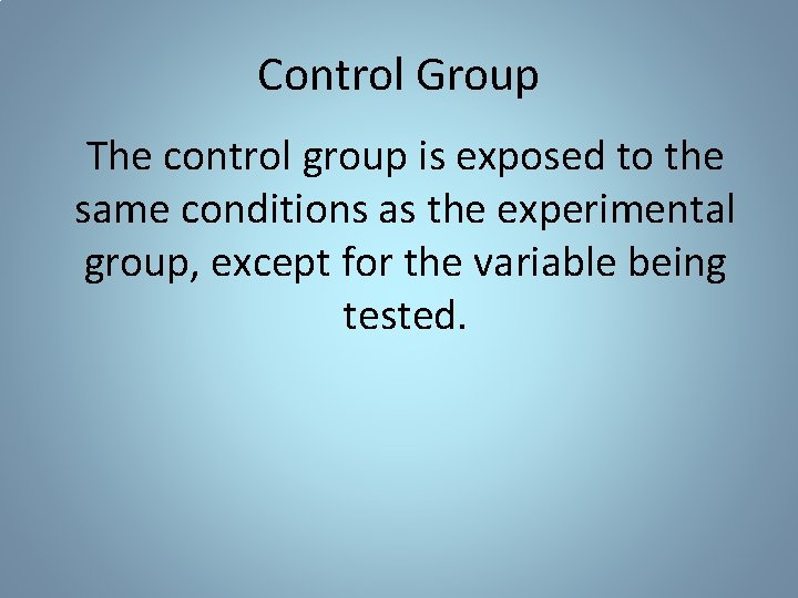 Control Group The control group is exposed to the same conditions as the experimental Control Group The control group is exposed to the same conditions as the experimental