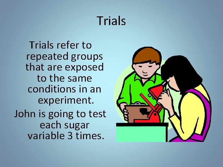 Trials refer to repeated groups that are exposed to the same conditions in an Trials refer to repeated groups that are exposed to the same conditions in an
