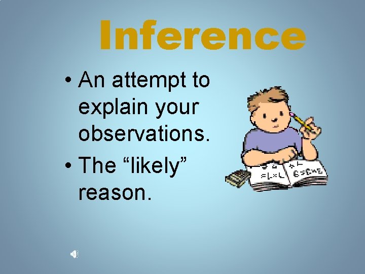 Inference • An attempt to explain your observations. • The “likely” reason. Inference • An attempt to explain your observations. • The “likely” reason.