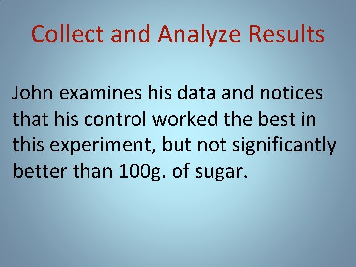 Collect and Analyze Results John examines his data and notices that his control worked Collect and Analyze Results John examines his data and notices that his control worked