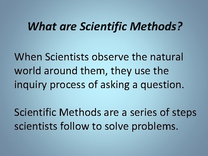 What are Scientific Methods? When Scientists observe the natural world around them, they use What are Scientific Methods? When Scientists observe the natural world around them, they use