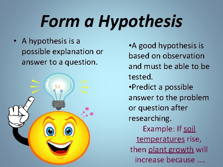 Form a Hypothesis • A hypothesis is a possible explanation or answer to a Form a Hypothesis • A hypothesis is a possible explanation or answer to a