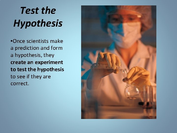 Test the Hypothesis • Once scientists make a prediction and form a hypothesis, they Test the Hypothesis • Once scientists make a prediction and form a hypothesis, they