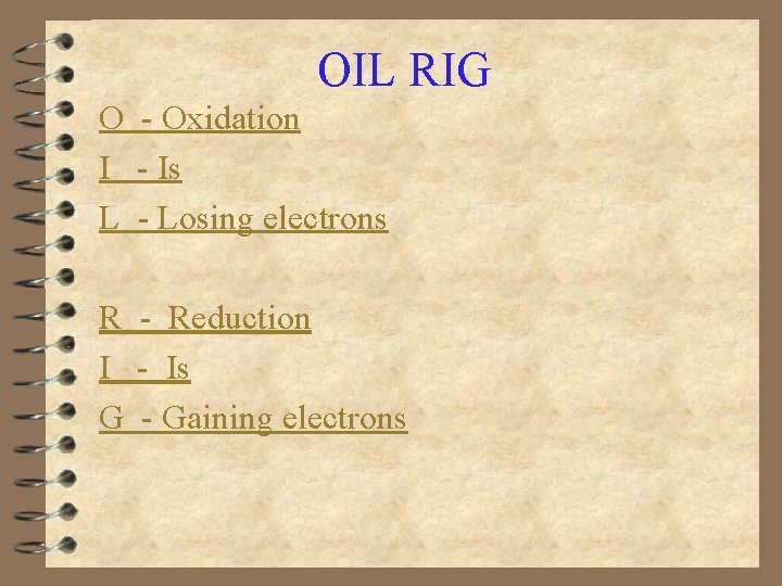 OIL RIG O - Oxidation I - Is L - Losing electrons R -