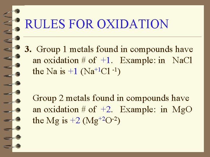 RULES FOR OXIDATION 3. Group 1 metals found in compounds have an oxidation #