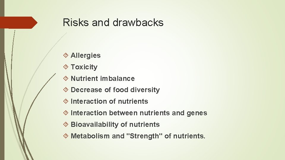 Risks and drawbacks Allergies Toxicity Nutrient imbalance Decrease of food diversity Interaction of nutrients