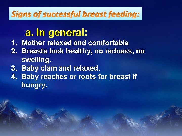 a. In general: 1. Mother relaxed and comfortable 2. Breasts look healthy, no redness,