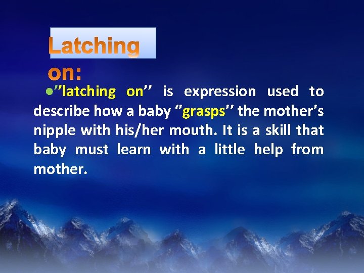 ●’’latching on’’ is expression used to describe how a baby ‘’grasps’’ the mother’s nipple