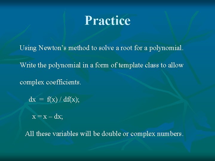 Practice Using Newton’s method to solve a root for a polynomial. Write the polynomial
