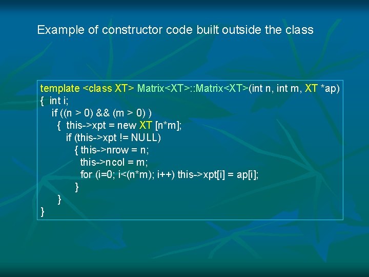 Example of constructor code built outside the class template <class XT> Matrix<XT>: : Matrix<XT>(int