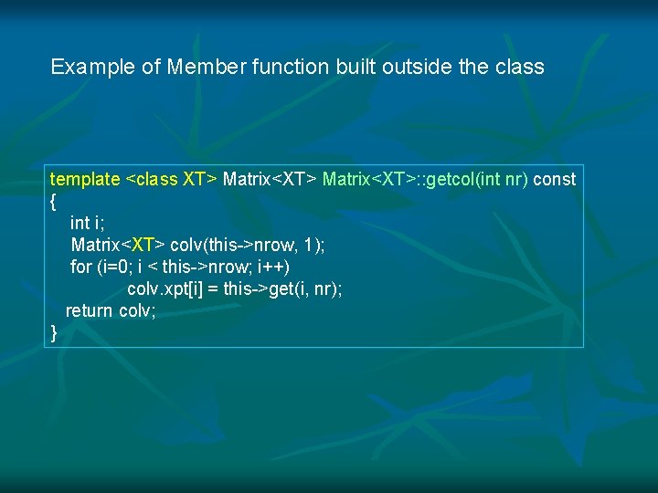 Example of Member function built outside the class template <class XT> Matrix<XT>: : getcol(int