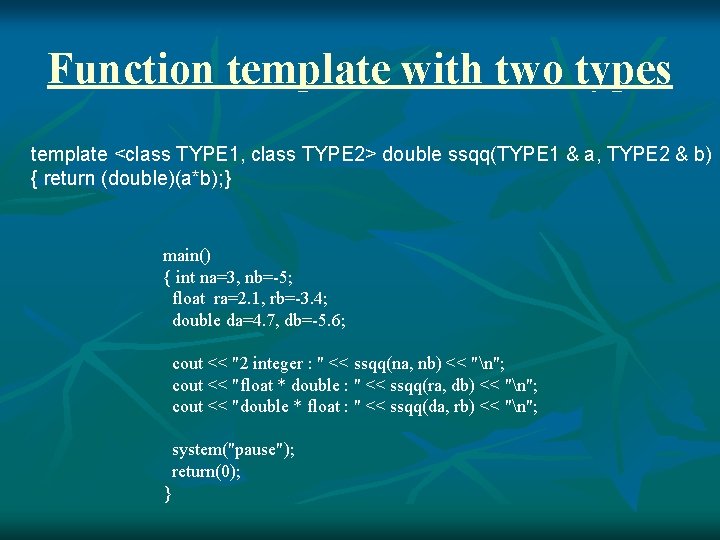 Function template with two types template <class TYPE 1, class TYPE 2> double ssqq(TYPE