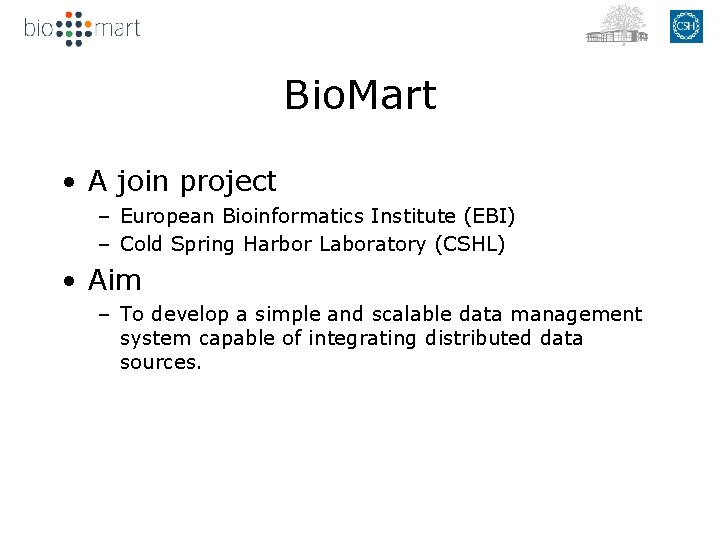 Bio. Mart • A join project – European Bioinformatics Institute (EBI) – Cold Spring
