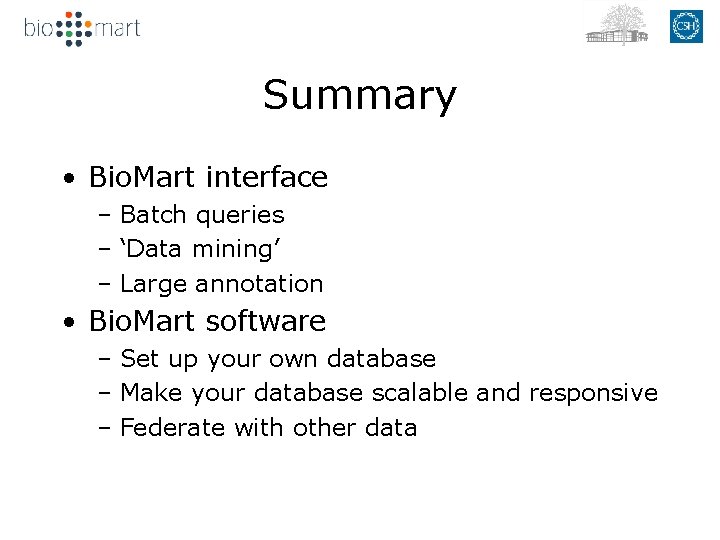 Summary • Bio. Mart interface – Batch queries – ‘Data mining’ – Large annotation