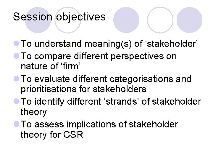 Session objectives l To understand meaning(s) of ‘stakeholder’ l To compare different perspectives on