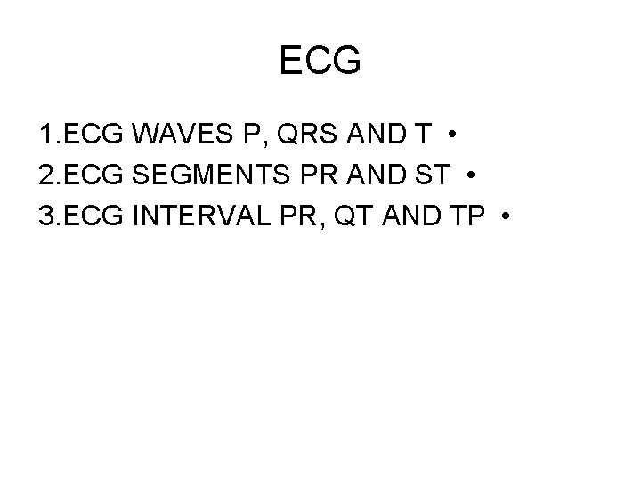 ECG 1. ECG WAVES P, QRS AND T • 2. ECG SEGMENTS PR AND