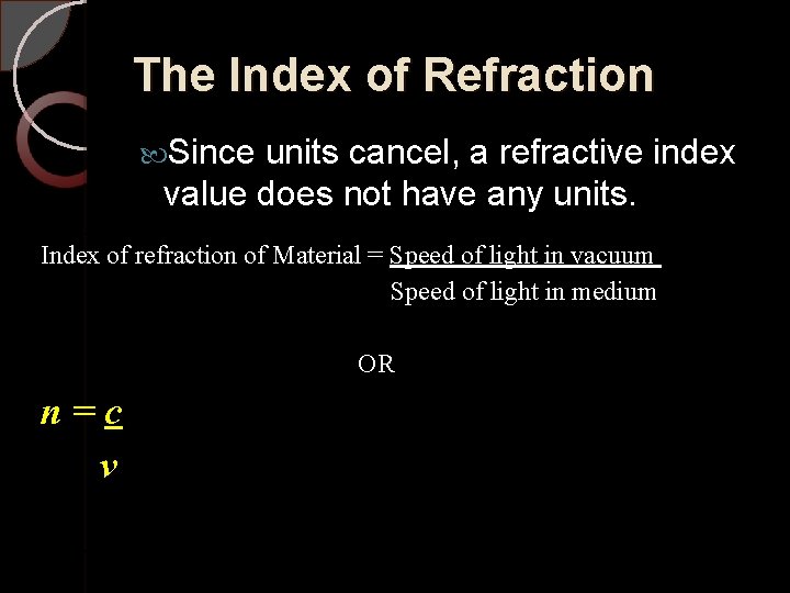 The Index of Refraction Since units cancel, a refractive index value does not have