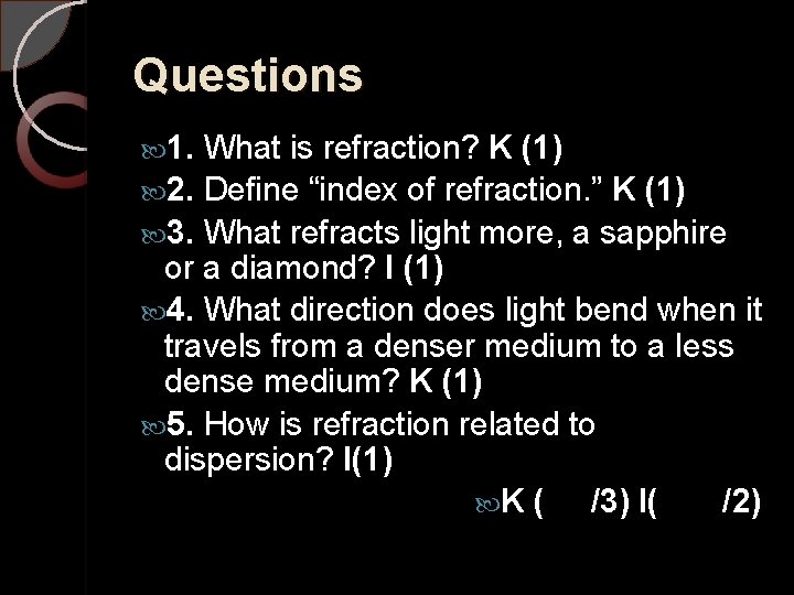 Questions 1. What is refraction? K (1) 2. Define “index of refraction. ” K