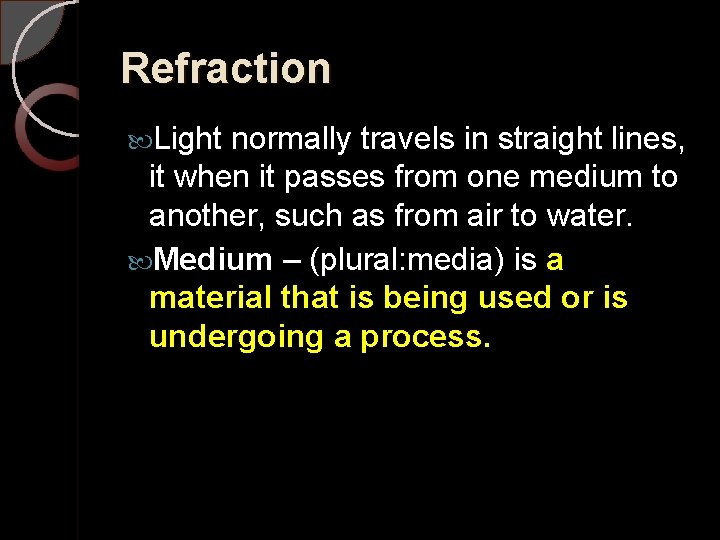 Refraction Light normally travels in straight lines, it when it passes from one medium