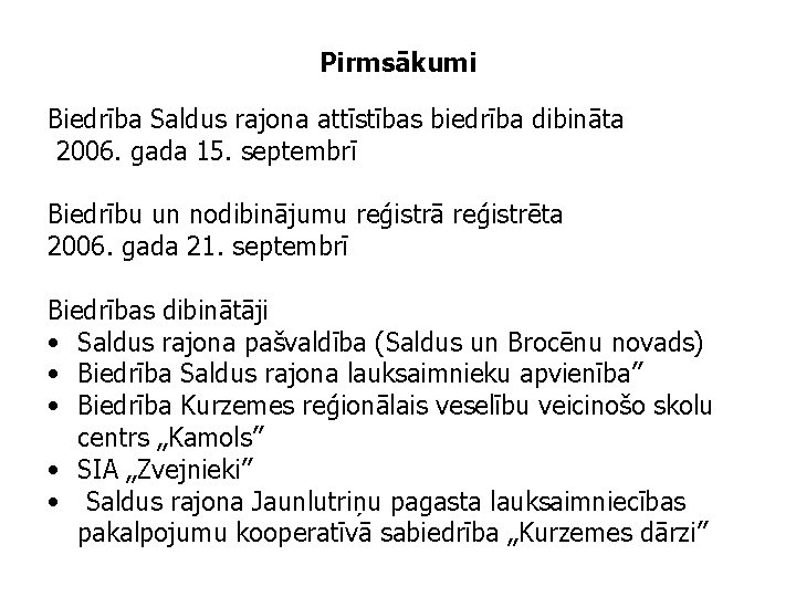 Pirmsākumi Biedrība Saldus rajona attīstības biedrība dibināta 2006. gada 15. septembrī Biedrību un nodibinājumu