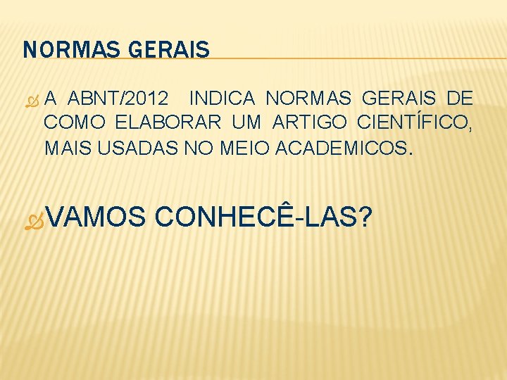 NORMAS GERAIS A ABNT/2012 INDICA NORMAS GERAIS DE COMO ELABORAR UM ARTIGO CIENTÍFICO, MAIS