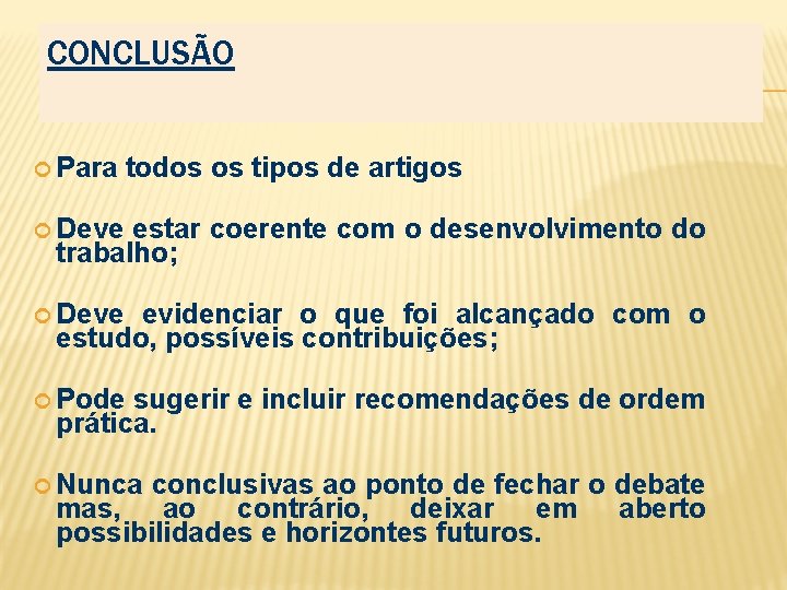 CONCLUSÃO Para todos os tipos de artigos Deve estar coerente com o desenvolvimento do