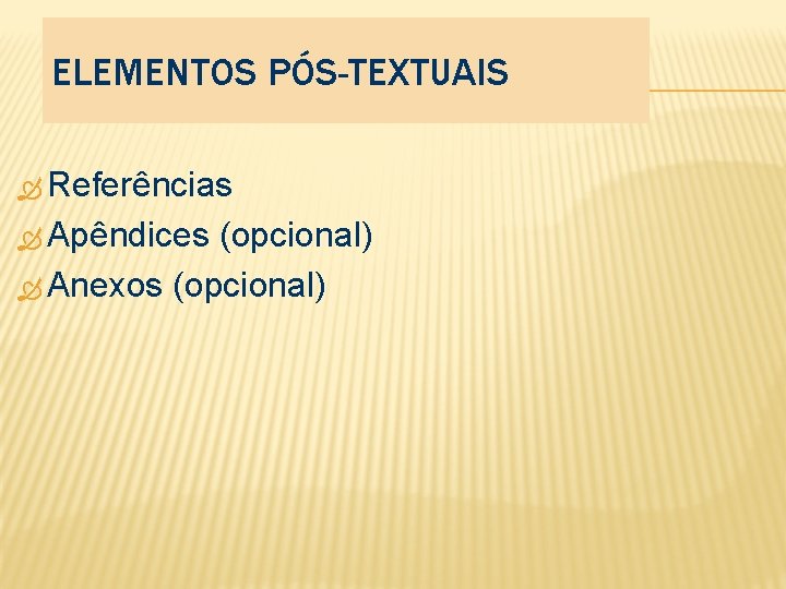 ELEMENTOS PÓS-TEXTUAIS Referências Apêndices (opcional) Anexos (opcional) 