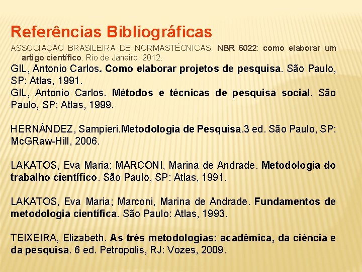 Referências Bibliográficas ASSOCIAÇÃO BRASILEIRA DE NORMASTÉCNICAS. NBR 6022: como elaborar um artigo científico. Rio
