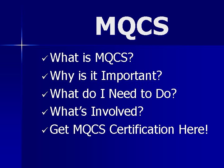MQCS ü What is MQCS? ü Why is it Important? ü What do I