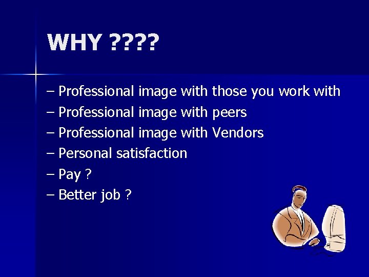 WHY ? ? – Professional image with those you work with – Professional image