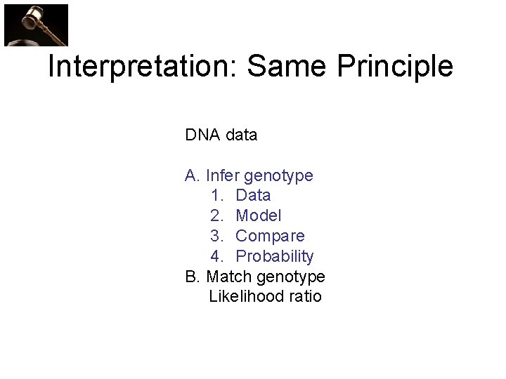 Interpretation: Same Principle DNA data A. Infer genotype 1. Data 2. Model 3. Compare