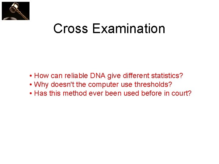 Cross Examination • How can reliable DNA give different statistics? • Why doesn't the