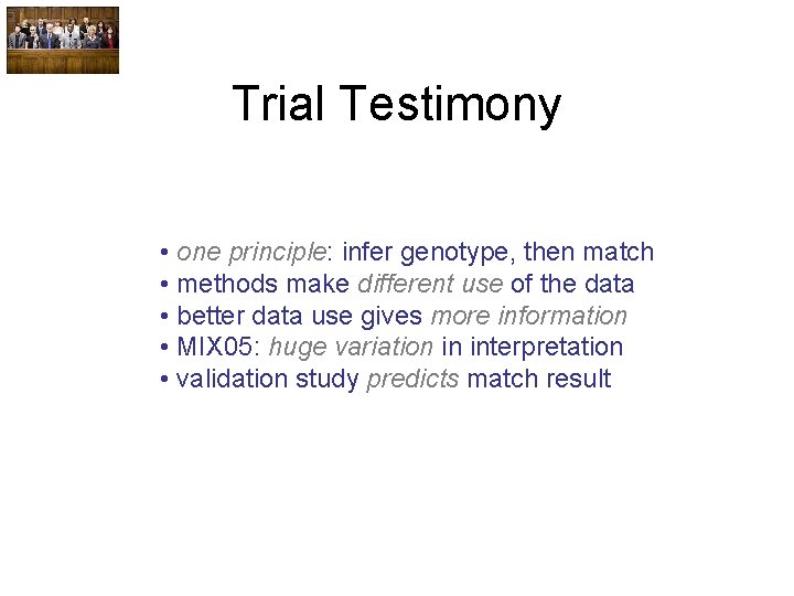 Trial Testimony • one principle: infer genotype, then match • methods make different use