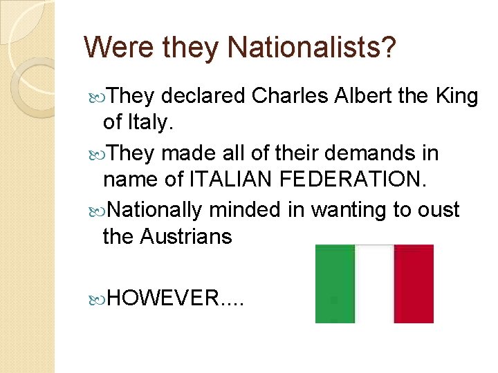 Were they Nationalists? They declared Charles Albert the King of Italy. They made all