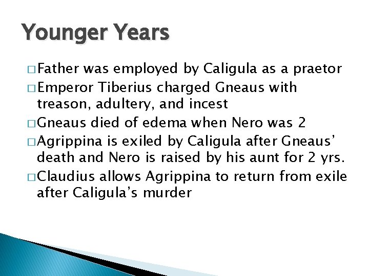 Younger Years � Father was employed by Caligula as a praetor � Emperor Tiberius