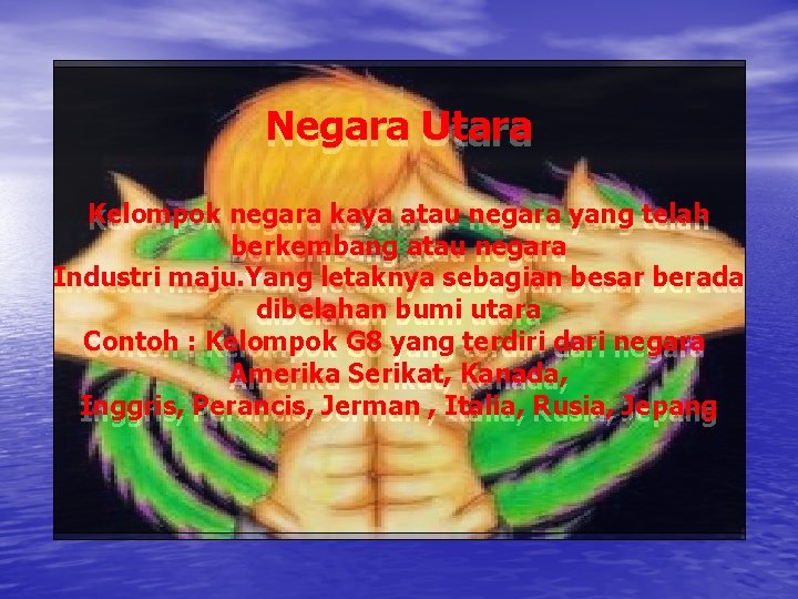 Negara Utara Kelompok negara kaya atau negara yang telah berkembang atau negara Industri maju. Negara Utara Kelompok negara kaya atau negara yang telah berkembang atau negara Industri maju.