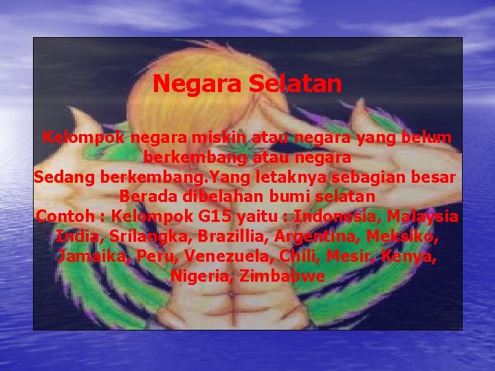 Negara Selatan Kelompok negara miskin atau negara yang belum berkembang atau negara Sedang berkembang. Negara Selatan Kelompok negara miskin atau negara yang belum berkembang atau negara Sedang berkembang.
