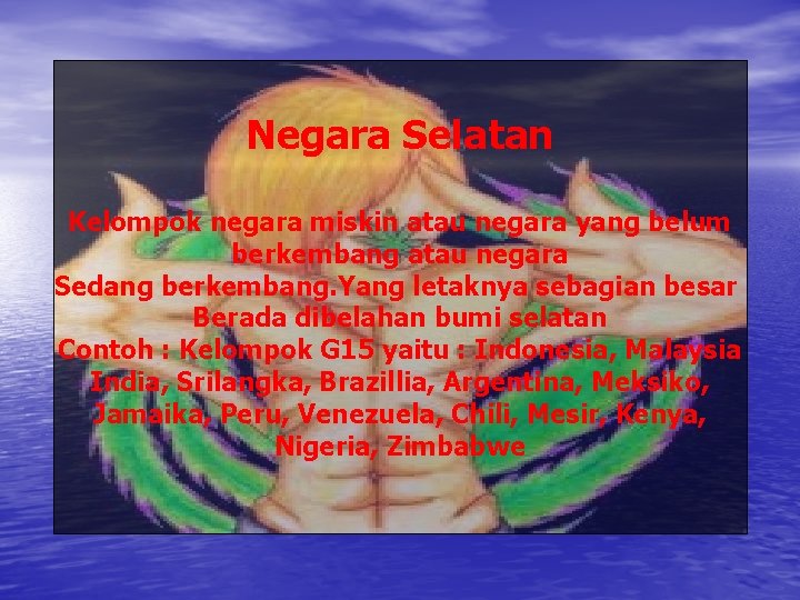 Negara Selatan Kelompok negara miskin atau negara yang belum berkembang atau negara Sedang berkembang.