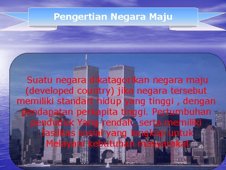 Pengertian Negara Maju Suatu negara dikatagorikan negara maju (developed country) jika negara tersebut memiliki Pengertian Negara Maju Suatu negara dikatagorikan negara maju (developed country) jika negara tersebut memiliki
