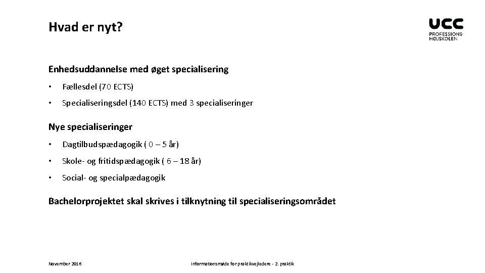 Hvad er nyt? Enhedsuddannelse med øget specialisering • Fællesdel (70 ECTS) • Specialiseringsdel (140