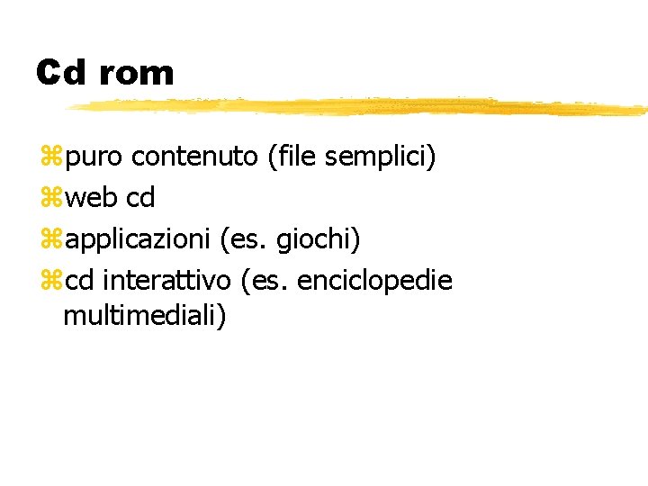 Cd rom puro contenuto (file semplici) web cd applicazioni (es. giochi) cd interattivo (es.